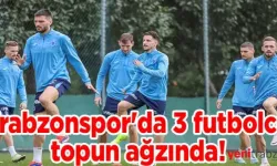 Trabzonspor’da 3 Futbolcu Topun Ağzında! Kadroda Değişiklik Kapıda